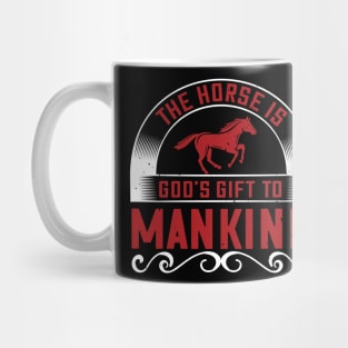 The Horse Is God's Gift To Mankind Mug